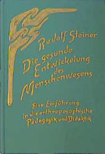 Die gesunde Entwickelung des Menschenwesens: Eine Einführung in die anthroposophische Pädagogik und Didaktik