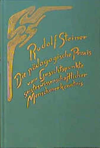 Die pädagogische Praxis vom Gesichtspunkte geisteswissenschaftlicher Menschenerkenntnis: Die Erziehung des Kindes und jüngeren Menschen. Acht ... Gesamtausgabe: Schriften und Vorträge)