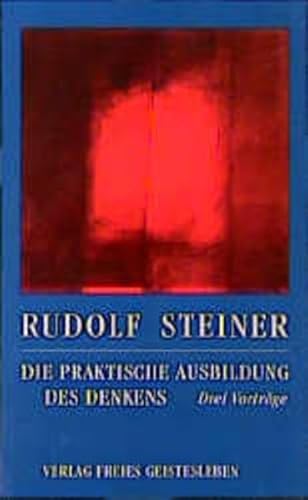 Die praktische Ausbildung des Denkens: Drei Vorträge (Rudolf Steiner - Einblicke)