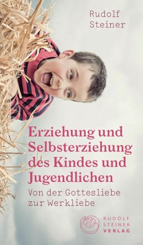 Erziehung und Selbsterziehung des Kindes und Jugendlichen: Von der Gottesliebe zur Werkliebe (Thementexte)