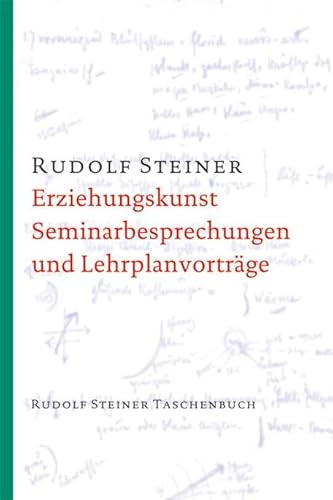 Erziehungskunst, Seminarbesprechungen und Lehrplanvorträge: 15 Seminarbesprechungen und 3 Lehrplanvorträge, Stuttgart 1919. Ein pädagogischer ... Steiner Taschenbücher aus dem Gesamtwerk)