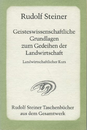 Geisteswissenschaftliche Grundlagen zum Gedeihen der Landwirtschaft: Landwirtschaftlicher Kursus, Koberwitz 1924 (Rudolf Steiner Taschenbücher aus dem Gesamtwerk)