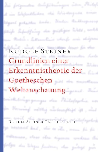 Grundlinien einer Erkenntnistheorie der Goetheschen Weltanschauung mit besonderer Rücksicht auf Schiller: Zugleich eine Zugabe zu "Goethes ... Steiner Taschenbücher aus dem Gesamtwerk)