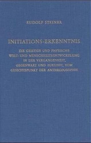 Initiations-Erkenntnis. Die geistige und physische Welt- und Menschheitsentwickelung in der Vergangenheit, Gegenwart und Zukunft, vom Gesichtspunkte der Anthroposophie Initiations-Erkenntnis. Die geistige und physische Welt- und Menschheitsentwickelung in der Vergangenheit, Gegenwart und Zukunft, vom Gesichtspunkte der Anthroposophie