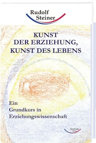 Kunst der Erziehung, Kunst des Lebens: Ein Grundkurs in Erziehungswissenschaft (Grundkurse) von Rudolf Steiner Ausgaben