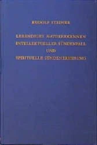 Lebendiges Naturerkennen. Intellektueller Sündenfall und spirituelle Sündenerhebung: Zwölf Vorträge, Dornach 1923 (Rudolf Steiner Gesamtausgabe: Schriften und Vorträge)