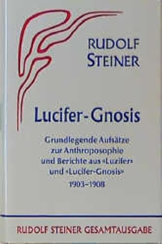 Lucifer-Gnosis. Grundlegende Aufsätze zur Anthroposophie und Berichte aus der Zeitschrift "Luzifer" und "Lucifer-Gnosis" 1903-1908 von Steiner Verlag, Dornach