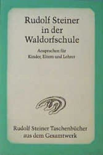 Rudolf Steiner in der Waldorfschule: Ansprachen für Kinder, Eltern und Lehrer 1919-1924 Rudolf Steiner in der Waldorfschule: Ansprachen für Kinder, Eltern und Lehrer 1919-1924
