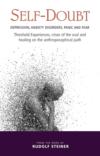 Self-Doubt: Depression, Anxiety Disorders, Panic and Fear - Threshold experiences, crises of the soul and healing on the anthroposophical path