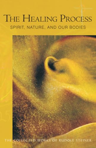 The Healing Process: Spirit, Nature and Our Bodies: Spirit, Nature & Our Bodies (Cw 319) (Collected Works of Rudolf Steiner, Band 319)