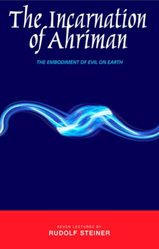 The Incarnation of Ahriman: The Embodiment of Evil on Earth The Incarnation of Ahriman: The Embodiment of Evil on Earth von Rudolf Steiner Press