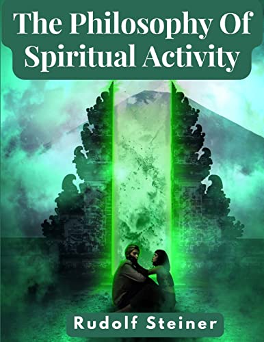 The Philosophy Of Spiritual Activity: A Modern Philosophy Of Life Developed By Scientific Methods von Sascha Association