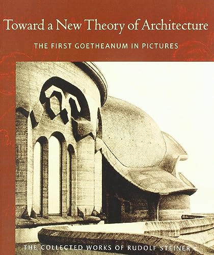 Toward a New Theory of Architecture: The First Goetheanum in Pictures: The First Goetheanum in Pictures (Cw 290) (Collected Works of Rudolf Steiner, Band 290)