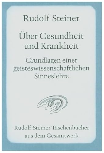 Über Gesundheit und Krankheit. Grundlagen einer geisteswissenschaftlichen Sinneslehre Vorträge für die Arbeiter am Goetheanumbau, Band II von Steiner Verlag, Dornach