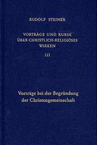 Vorträge und Kurse über christlich-religiöses Wirken, Bd.3, Vorträge bei der Begründung der Christengemeinschaft: Vorträge bei der Begründung der ... Gesamtausgabe: Schriften und Vorträge)