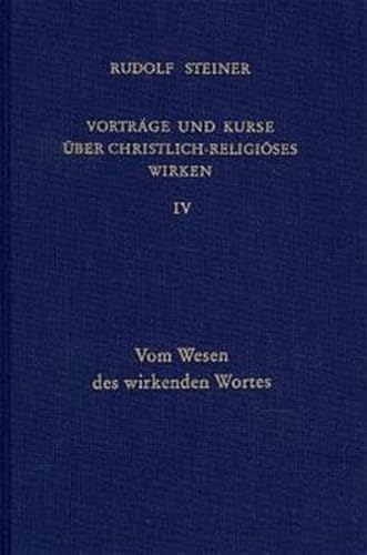 Vorträge und Kurse über christlich-religiöses Wirken, Bd.4, Vom Wesen des wirkenden Wortes: Vom Wesen des wirkenden Wortes. Vier Vorträge mit ... Gesamtausgabe: Schriften und Vorträge)