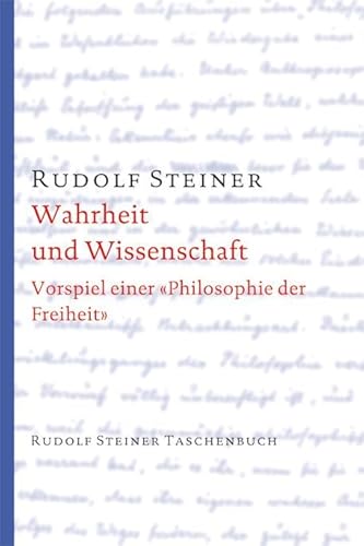 Wahrheit und Wissenschaft: Vorspiel einer "Philosophie der Freiheit" (Rudolf Steiner Taschenbücher aus dem Gesamtwerk)