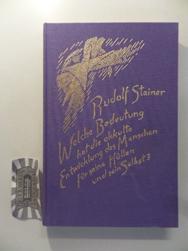 Welche Bedeutung hat die okkulte Entwicklung des Menschen für seine Hüllen - physischen Leib, Ätherleib, Astralleib - und sein Selbst?: 10 Vorträge, Den Haag 1913