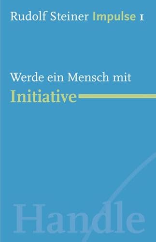 Werde ein Mensch mit Initiative: Werde ein Mensch mit Initiative: Grundlagen (Impulse)