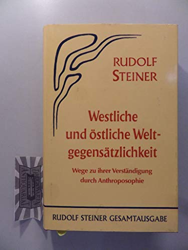 Westliche und östliche Weltgegensätzlichkeit. Wege zu ihrer Verständigung durch Anthroposophie von Steiner Verlag, Dornach