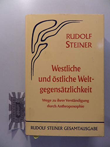 Westliche und östliche Weltgegensätzlichkeit. Wege zu ihrer Verständigung durch Anthroposophie Westliche und östliche Weltgegensätzlichkeit. Wege zu ihrer Verständigung durch Anthroposophie