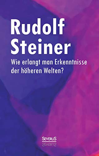 Wie erlangt man Erkenntnisse der höheren Welten? Wie erlangt man Erkenntnisse der höheren Welten? von Severus