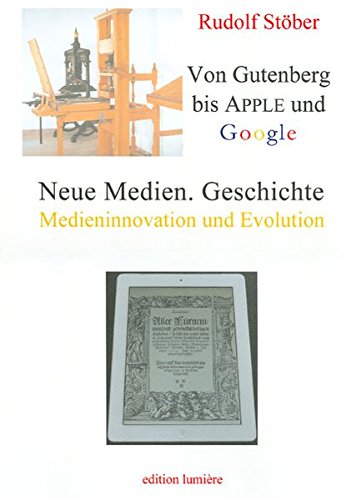 Neue Medien. Geschichte: Von Gutenberg bis Apple und Google - Medieninnovation und Evolution. (Presse und Geschichte - Neue Beiträge) von edition lumière