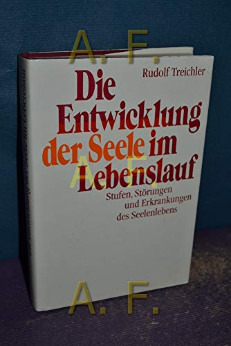 Die Entwicklung der Seele im Lebenslauf: Stufen, Störungen und Erkrankungen des Seelenlebens