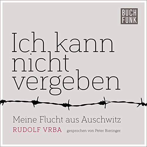 Ich kann nicht vergeben: Meine Flucht aus Auschwitz