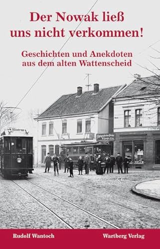 Der Nowak ließ uns nicht verkommen! Geschichten und Anekdoten aus dem alten Wattenscheid Der Nowak ließ uns nicht verkommen! Geschichten und Anekdoten aus dem alten Wattenscheid