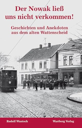 Der Nowak ließ uns nicht verkommen! Geschichten und Anekdoten aus dem alten Wattenscheid von Wartberg Verlag