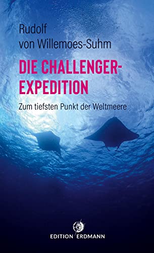 Die Challenger-Expedition: Zum tiefsten Punkt der Weltmeere | Die Geburtsstunde der Tiefseeforschung (DIE 100 BEDEUTENDSTEN ENTDECKER - Das Original im Paperback)
