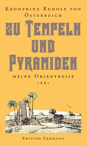 Zu Tempeln und Pyramiden: Meine Orientreise 1881: Meine Orientreise 1881. Hrsg. v. Heinrich Pleticha