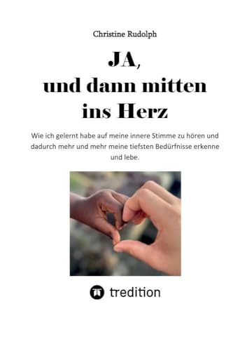 JA, und dann mitten ins Herz: Wie ich gelernt habe auf meine innere Stimme zu hören und dadurch mehr und mehr meine tiefsten Bedürfnisse erkenne und lebe.