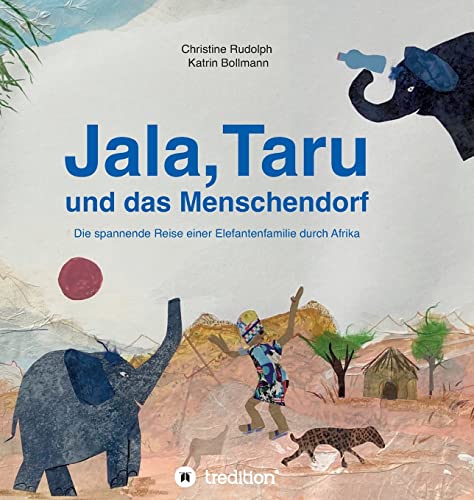 Jala,Taru und das Menschendorf: Die spannende Reise einer Elefantenfamilie durch Afrika