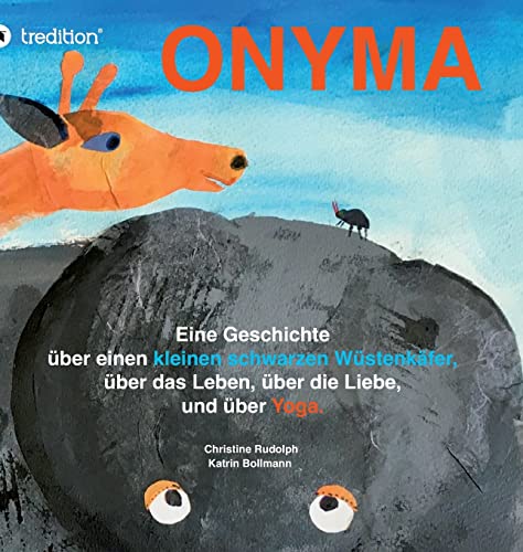 Onyma: Eine Geschichte über einen kleinen schwarzen Wüstenkäfer, das Leben , die Liebe und über Yoga