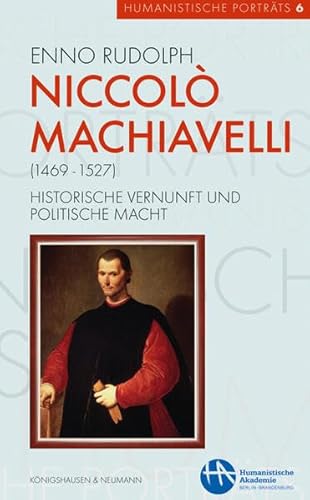 Niccolò Machiavelli (1469–1527): Historische Vernunft und politische Macht (Humanistische Porträts)