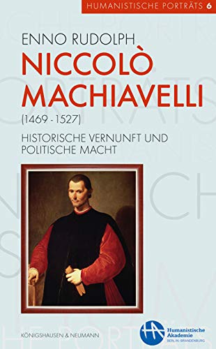 Niccolò Machiavelli (1469–1527): Historische Vernunft und politische Macht (Humanistische Porträts)