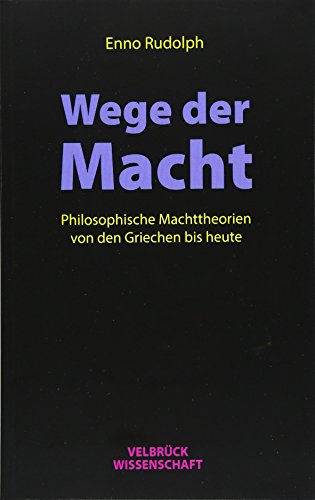 Wege der Macht: Philosophische Machttheorien von den Griechen bis heute