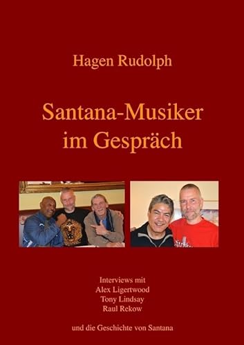 Santana-Musiker im Gespräch: Interviews mit Alex Ligertwood, Tony Lindsay, Raul Rekow und die Geschichte von Santana von epubli GmbH