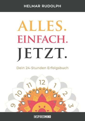 Alles. Einfach. Jetzt.: Dein 24 Stunden Erfolgsbuch