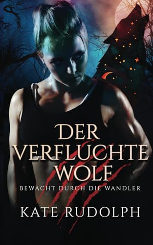 Der verfluchte Wolf: Bewacht durch die Wandler von Independently published