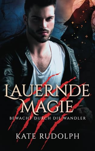 Lauernde Magie: Bewacht durch die Wandler von Independently published
