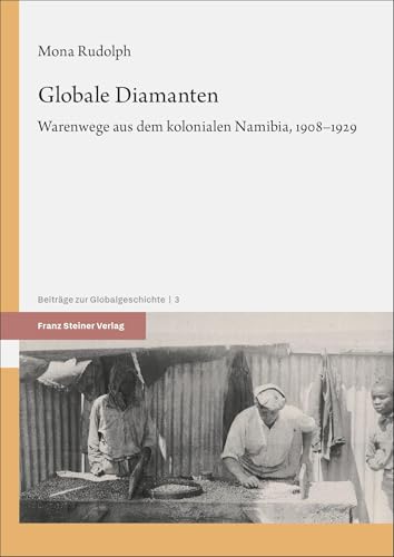 Globale Diamanten: Warenwege aus dem kolonialen Namibia, 1908–1929 (Beiträge zur Globalgeschichte) von Franz Steiner Verlag