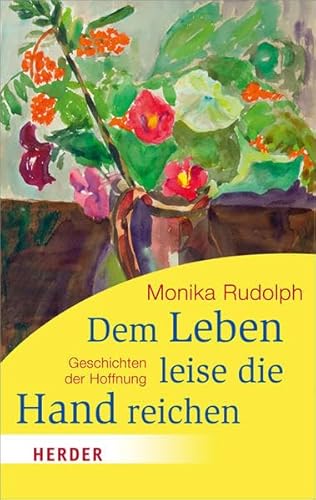 Dem Leben leise die Hand reichen: Geschichten der Hoffnung (HERDER spektrum)