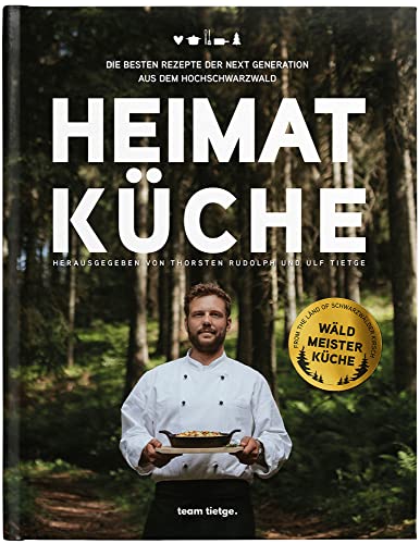 Heimatküche: Die besten Rezepte der Next Generation aus dem Hochschwarzwald (Schwarzwald Reloaded: Klassiker der besten Küche Deutschlands neu interpretiert)