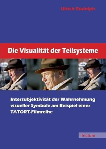 Die Visualität der Teilsysteme: Intersubjektivität der Wahrnehmung visueller Symbole am Beispiel einer TATORT-Filmreihe: Intersubjektivität der ... am Beispiel einer TATORT-Filmreihe. Diss. Die Visualität der Teilsysteme: Intersubjektivität der Wahrnehmung visueller Symbole am Beispiel einer TATORT-Filmreihe: Intersubjektivität der ... am Beispiel einer TATORT-Filmreihe. Diss.