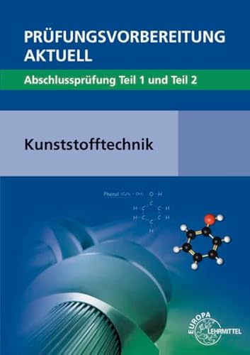 Prüfungsvorbereitung aktuell - Kunststofftechnik: Abschlussprüfung Teil 1 und Teil 2 Prüfungsvorbereitung aktuell - Kunststofftechnik: Abschlussprüfung Teil 1 und Teil 2