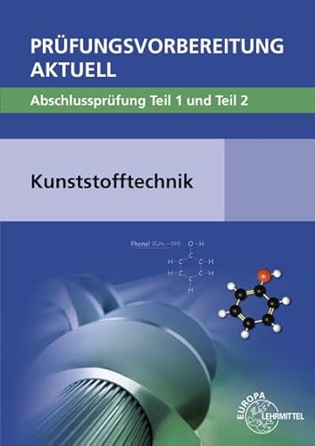 Prüfungsvorbereitung aktuell - Kunststofftechnik: Abschlussprüfung Teil 1 und Teil 2 Prüfungsvorbereitung aktuell - Kunststofftechnik: Abschlussprüfung Teil 1 und Teil 2