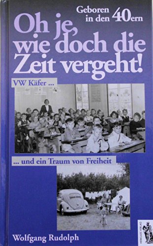 Oh je, wie doch die Zeit vergeht!: Geboren in den 40ern (Oh je, wie die Zeit vergeht!)